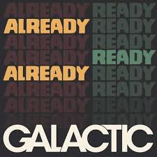 Galactic - Already Ready Already