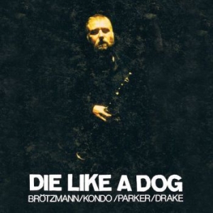 Brötzmann/ Kondo/ Parker/ Drake - Die Like A Dog i gruppen CD / Jazz/Blues hos Bengans Skivbutik AB (3306785)