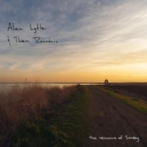 Lytle Alec & Them Rounders - The Remains Of Sunday i gruppen CD / Pop hos Bengans Skivbutik AB (3775053)