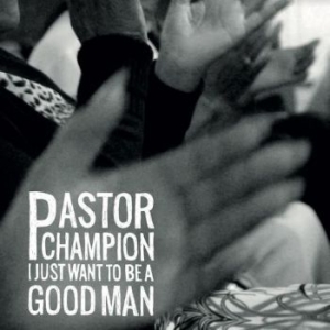 Pastor Champion - I Just Want To Be A Good Man i gruppen CD / RNB, Disco & Soul hos Bengans Skivbutik AB (4128641)