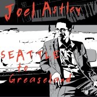 Astley Joel - Seattle To Greaseland i gruppen CD / Blues,Jazz hos Bengans Skivbutik AB (4302564)