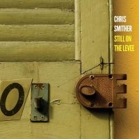 Smither Chris - Still On The Levee i gruppen MUSIK / Dual Disc / Kommande / Blues hos Bengans Skivbutik AB (5539721)