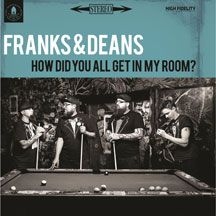 Franks & Deans - How Did You All Get In My Room?