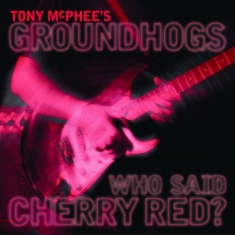 Mcphee Tony & Groundhogs - Who Said Cherry Red
