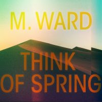 M Ward - Think Of Spring i gruppen VINYL / Pop hos Bengans Skivbutik AB (3913842)