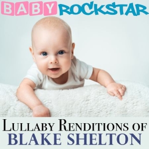 Baby Rockstar - Lullaby Renditions Of Blake Shelton i gruppen CD / Pop hos Bengans Skivbutik AB (1131184)