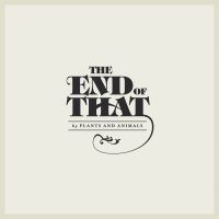 Plants And Animals - The End Of That i gruppen CD / Pop-Rock hos Bengans Skivbutik AB (1796763)