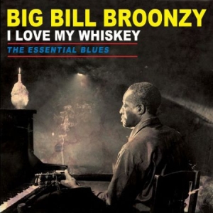 Broonzy Big Bill - I Love My Whiskey - The Essential B i gruppen VINYL / Jazz/Blues hos Bengans Skivbutik AB (2249865)