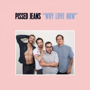 Pissed Jeans - Why Love Now i gruppen VINYL / Pop hos Bengans Skivbutik AB (2298718)
