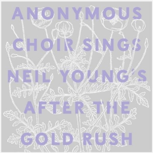 Anonymous Choir - Sings Neil Young's After The Goldru i gruppen VI TIPSAR / Lagerrea / CD REA / CD POP hos Bengans Skivbutik AB (2300745)