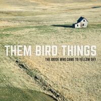 Them Bird Things - The Bride Who Came To Yellow Sky i gruppen CD / Finsk Musik,Pop-Rock hos Bengans Skivbutik AB (2384916)