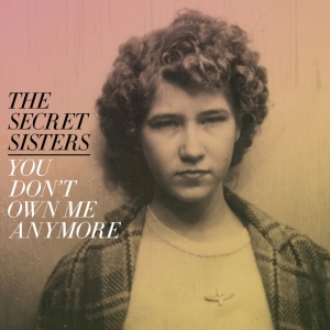 Secret Sisters The - You Don't Own Me Anymore i gruppen CD / Pop-Rock,Svensk Folkmusik hos Bengans Skivbutik AB (2414099)