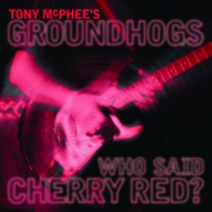 Mcphee Tony & Groundhogs - Who Said Cherry Red i gruppen CD / Pop-Rock hos Bengans Skivbutik AB (2560299)
