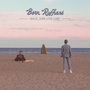 Born Ruffians - Uncle, Duke & The Chief i gruppen CD / Pop-Rock hos Bengans Skivbutik AB (3050863)