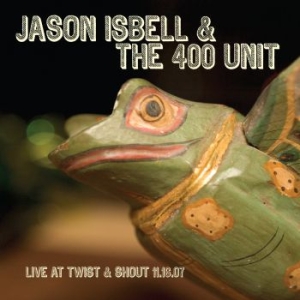 Isbell Jason & The 400 Unit - Live At Twist & Shout 11.16.07 i gruppen CD / CD Country hos Bengans Skivbutik AB (3110082)