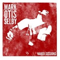 Selby Mark Otis - Naked Sessions i gruppen CD / Toppsäljare hos Bengans Skivbutik AB (3126927)