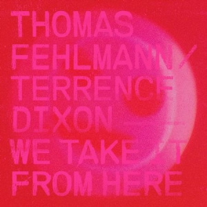 Fehlmann Thomas & Terrence Dixon - We Take It From Here i gruppen VINYL / Dans/Techno hos Bengans Skivbutik AB (3199817)