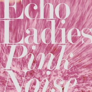 Echo Ladies - Pink Noise i gruppen VINYL / Rock hos Bengans Skivbutik AB (3249441)