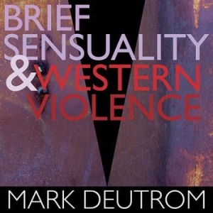 Deutrom Mark - Brief Sensuality And Western Violen i gruppen CD / Pop-Rock hos Bengans Skivbutik AB (3255460)