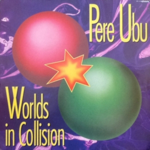 Pere Ubu - Worlds In Collision i gruppen CD / Pop-Rock hos Bengans Skivbutik AB (3278035)