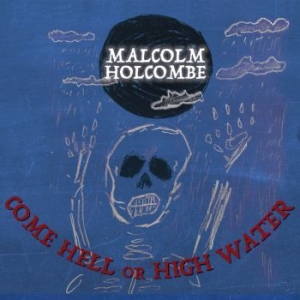Holcombe Malcolm - Come Hell Or High Water i gruppen CD / Kommande / Country hos Bengans Skivbutik AB (3299350)