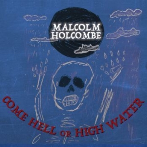 Holcombe Malcolm - Come Hell Or High Water i gruppen CD / Country hos Bengans Skivbutik AB (3299350)