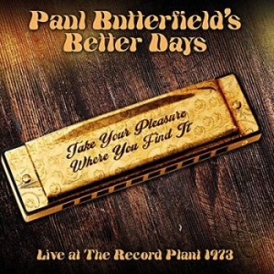 Paul Butterfield's Better Days - Take Your Pleasure Where You Find I i gruppen CD / Jazz/Blues hos Bengans Skivbutik AB (3309893)