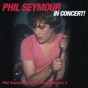 Phil Seymour - In Concert Archives Vol.3 i gruppen CD / Rock hos Bengans Skivbutik AB (3566675)