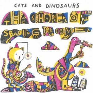 Cats And Dinosaurs - The Shape Of Swing To Come i gruppen VI TIPSAR / Vinylkampanjer / Distributions-Kampanj hos Bengans Skivbutik AB (3597824)