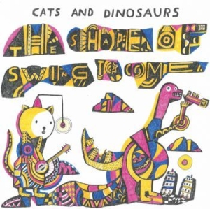 Cats And Dinosaurs - The Shape Of Swing To Come i gruppen VINYL / Pop-Rock hos Bengans Skivbutik AB (3597824)