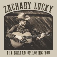 Lucky Zachary - The Ballad Of Losing You i gruppen CD / Country hos Bengans Skivbutik AB (3601510)