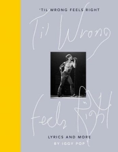 Iggy Pop - 'Til Wrong Feels Right. Lyrics And More in the group OUR PICKS / Recommended Music Books at Bengans Skivbutik AB (3635928)