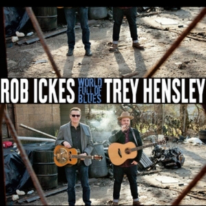 Ickes Rob And Trey Hensley - World Full Of Blues i gruppen ÖVRIGT / Övrigt / aub hos Bengans Skivbutik AB (3656583)
