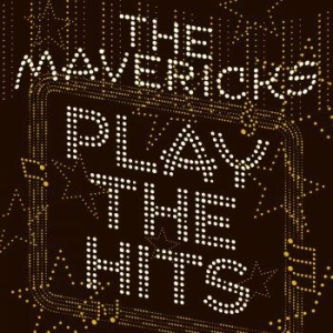 Mavericks - Play The Hits i gruppen CD / CD Blues-Country hos Bengans Skivbutik AB (3691583)