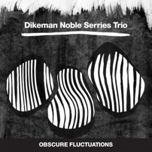 Dikeman Noble Serries Trio - Obscure Fluctuations i gruppen CD / Jazz/Blues hos Bengans Skivbutik AB (3719656)