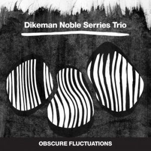 Dikeman Noble Serries Trio - Obscure Fluctuations i gruppen CD / Jazz hos Bengans Skivbutik AB (3719656)