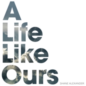 Alexander Shane - A Life Like Ours i gruppen CD / Pop-Rock hos Bengans Skivbutik AB (3724769)