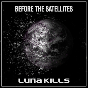 Luna Kills - Before The Satellites i gruppen ÖVRIGT / Övrigt / aub hos Bengans Skivbutik AB (3727116)