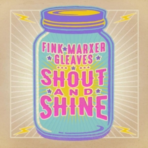Fink Marxer Gleaves - Shout And Shine i gruppen ÖVRIGT / Övrigt / aub hos Bengans Skivbutik AB (3744464)