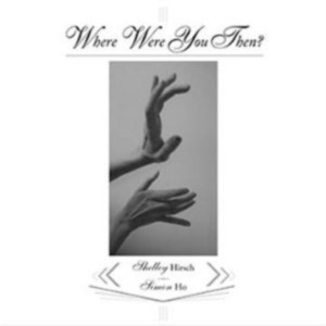 Hirsch Shelley / Ho Simon - Where Were You Then ? i gruppen ÖVRIGT / Övrigt / aub hos Bengans Skivbutik AB (3764549)