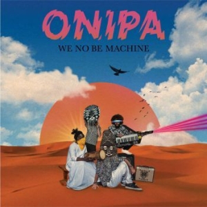 Onipa - We No Be Machine i gruppen CD / Elektroniskt,World Music hos Bengans Skivbutik AB (3764951)