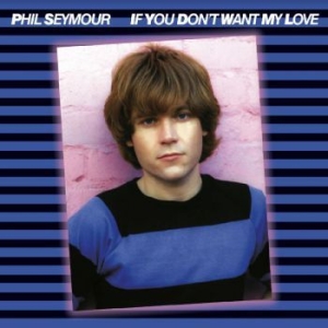 Phil Seymour - If You Don't Want My Love i gruppen CD / Pop-Rock hos Bengans Skivbutik AB (3774559)