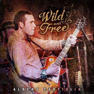 Albert Castiglia - Wild And Free i gruppen CD / Jazz/Blues hos Bengans Skivbutik AB (3774571)