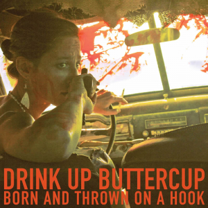 Drink Up Buttercup - Born And Thrown On A Hook i gruppen CD / Rock hos Bengans Skivbutik AB (3782795)