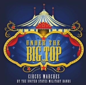 United States Military Bands - Under The Big Top - Circus Marches i gruppen CD / Klassiskt,Övrigt hos Bengans Skivbutik AB (3836456)