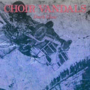 Choir Vandals - Dark Glow i gruppen VINYL / Pop-Rock hos Bengans Skivbutik AB (3862542)