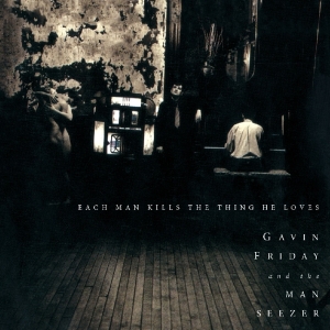 Gavin Friday - Each Man Kills The Thing He Loves i gruppen CD / Pop-Rock hos Bengans Skivbutik AB (3923453)