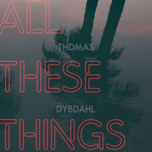 Thomas Dybdahl - All These Things i gruppen CD / Pop-Rock,Övrigt hos Bengans Skivbutik AB (3923757)