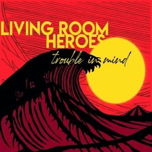 Living Room Heroes - Trouble In Mind i gruppen CD / Country hos Bengans Skivbutik AB (3928094)