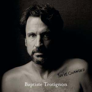 Trotignon Baptiste - You've Changed i gruppen ÖVRIGT / Övrigt / aub hos Bengans Skivbutik AB (3928571)